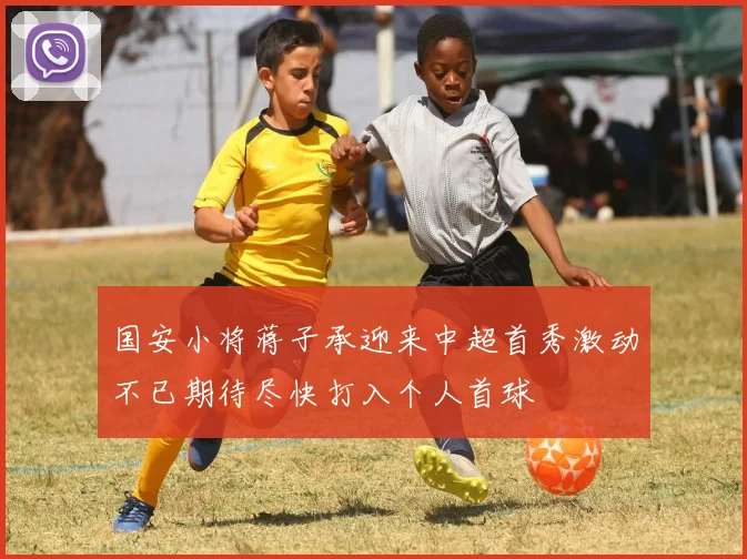 国安小将蒋子承迎来中超首秀激动不已期待尽快打入个人首球