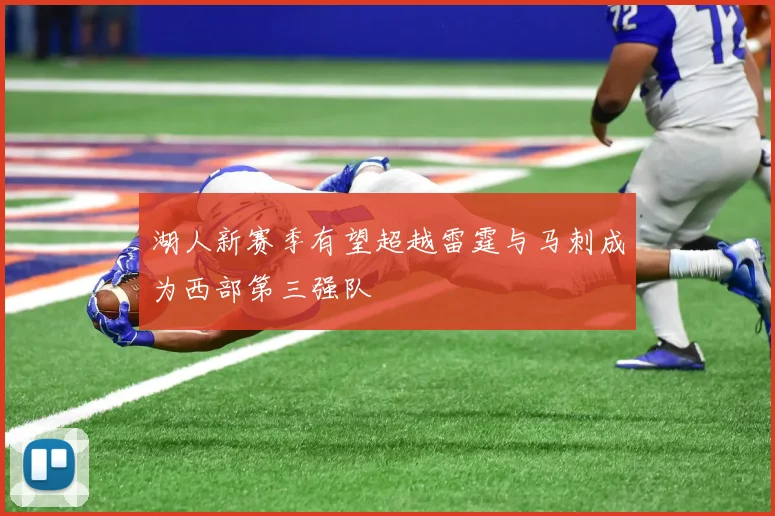 湖人新赛季有望超越雷霆与马刺成为西部第三强队